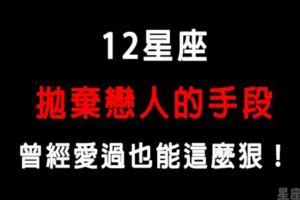 「愛的時候越愛，分開時心越狠！」12星座拋棄戀人的手段！曾經這麼愛他居然可以說放就放