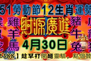 【五一勞動節12生肖運勢】4月30日星期一【12388】趁早打開越靈驗，點個贊吧！