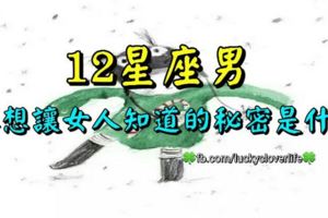 12星座男不想讓女人知道的秘密是什麼？Σ(°△°|||)！