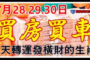 7月28.29.30日財神爺報喜，3天內轉運發橫財，買房買車，家財萬貫生肖！