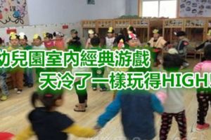 幼兒園室內經典游戲，天冷了一樣玩得HIGH!