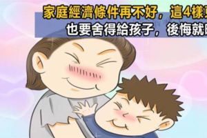 家庭經濟條件再不好，這4樣東西也要捨得給孩子，後悔就晚了