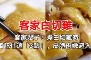 客家嫂子：煮白切雞時，萬萬記住這「3點」，皮脆肉嫩超入味！