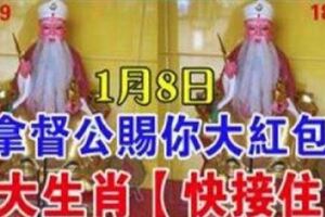 8大生肖，1月8日拿督公賜你大紅包，【快接住】接了19年一整年發發發