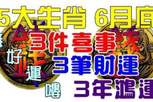 6月底有3件喜事，3筆財運，3年鴻運的生肖