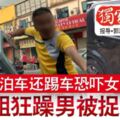 雙重泊車還踢車恐嚇女司機爆粗狂躁男被捉了！