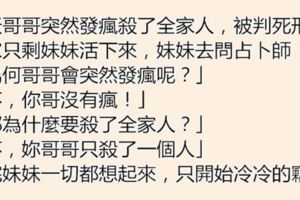 哥哥突然發狂殺了全家人，被判死刑！只有妹妹倖存，佔卜師道破真相「妳哥很清醒，他只殺了一人」，妹妹聽後竊笑！