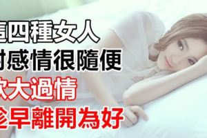 這四種女人對感情很隨便，欲大過情，趁早離開為好