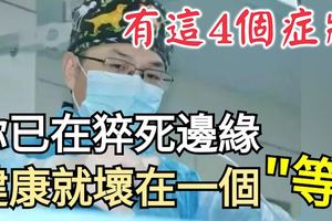 有這4個症狀，你已在猝死邊緣，趕緊檢查，健康就壞在一個「等」