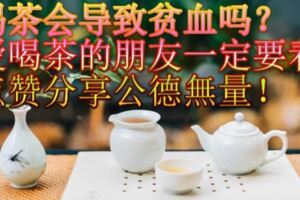 喝茶會導致貧血嗎？愛喝茶的朋友一定要看！分享公德無量