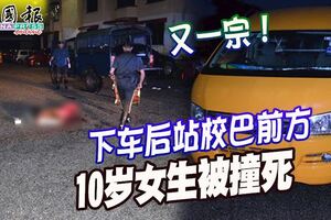 又一宗！下車後站校巴前方，10歲女生被撞死！