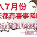 進入7月份，每天都有喜事降臨！（哪些生肖如此幸運，一起來了解吧）