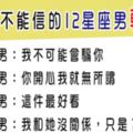 什麼都能信，但聽到12星座男說這句話，絕對是在「講幹話」！還是當耳邊風以免氣死自己吧！