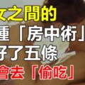 男女之間的13種「房中術」，練好了五條，絕不會去「偷吃」（一）