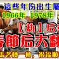 這些年份出生屬馬者：1966年，1978年，1990年。【劫】後重生，春節後大翻身。請為屬馬者轉一轉，祝福順利發財！