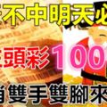 今天不中明天必中！一注頭彩獎1000萬6生肖雙手雙腳來數錢！