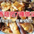 香菇的7種做法，家裡要常吃些它，提高免疫力，冬季少感冒