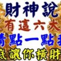 財神說：誰家有這六大生肖，請點一點我，到了二月底讓你橫財連連