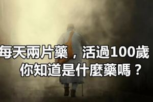 每天兩片藥，活過100歲！你知道是什麼藥嗎？