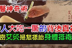 令人大吃一驚的背後真相！解密艾灸是怎樣給身體排毒的？