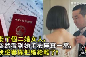 娶了個二婚女人，突然看到她手機屏幕一亮，我臉嚇綠把婚給離了！