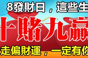 8月8日【發財日】，這些生肖走偏財運，十賭九贏！一定有你！