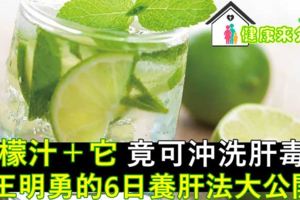 檸檬汁＋上它竟可沖洗肝毒！王明勇的6日養肝法大公開