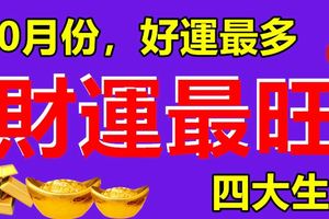 2018年10月份，好運最多，財運最旺的4大生肖！