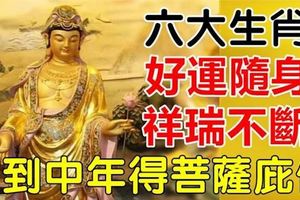 人到中年得菩薩庇佑：六大生肖好運隨身，祥瑞不斷