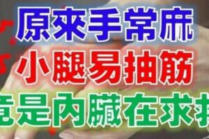 原來,手常麻、小腿抽筋，竟是內臟在求救哦！99%的人都不知道，晚看你會後悔一輩子。。！