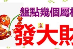 盤點幾個我們身邊容易發大財的屬相朋友，有你嗎？