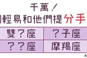 想用分手來「勒索」這些星座，你一定會後悔！一旦你開口就會真的「分」了！