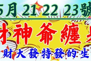 5月21，22，23號開始財神爺纏身，橫財大發特發的生肖