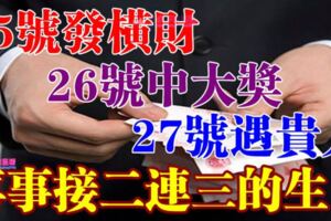 喜事接二連三的生肖，25號發橫財，26號中大獎，27號遇貴人