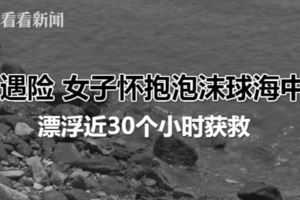 玩海上漂流項目遇險女子懷抱泡沫球海中漂浮近30個小時獲救