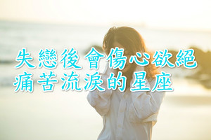 失戀後會傷心欲絕，痛苦流淚的四大星座，看看都有誰？