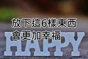 放下這6樣東西，會更加幸福!(信不信由你)