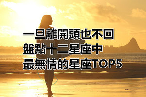 一旦離開頭也不回，盤點十二星座中最無情的星座TOP5