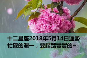 十二星座2018年5月14日運勢：忙碌的週一，要踏踏實實的~