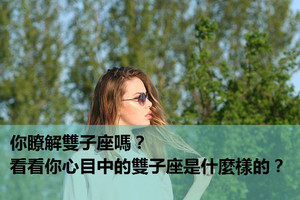 你瞭解雙子座嗎？看看你心目中的雙子座是什麼樣的？