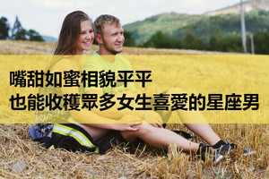 嘴甜如蜜，相貌平平也能收穫眾多女生喜愛的星座男