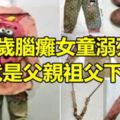 9歲腦癱女童溺死竟是父親祖父下手