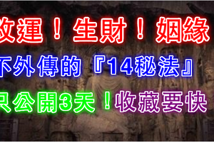 改運！生財！姻緣！老祖宗不外傳的『14秘法』！太有用了！僅公開3天！收藏要快！!