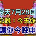 今天7月28日！大伯公說了：今天你打開，我就讓你今晚中頭獎，100%靈驗！