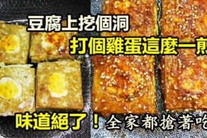 豆腐上挖個洞，打個雞蛋這麼一煎，味道絕了，全家都搶著吃！