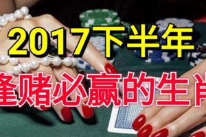 2017下半年，逢賭必贏的三大生肖！