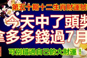 第五十期十二生肖財運號碼。今天中了頭獎，拿多多錢過7月。可別錯過自己的大財運！