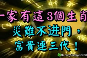 一家有這3個生肖，災難不進門，富貴連三代！