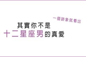 不用抽絲剝繭，一個跡象就證明你「不是」十二星座男的「真愛」！不要執著，世界上還是有很多值得的人的！