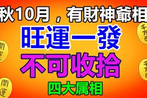 金秋10月，有財神爺相助，旺運一發不可收拾的4大生肖！